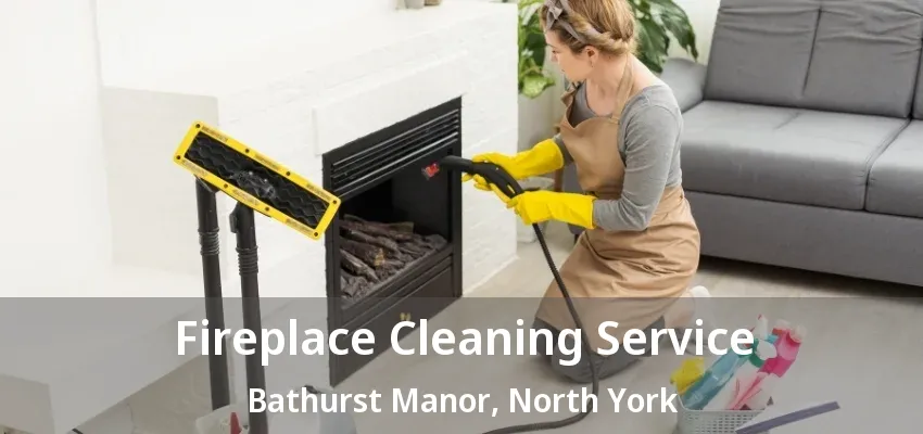 Fireplace Cleaning Service Bathurst Manor, North York - ON Fireplace Cleaning Service Bathurst Manor, North York - ON