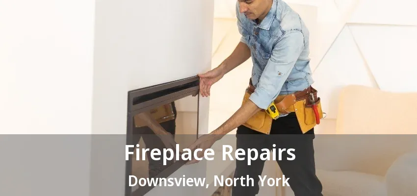 Fireplace Repairs Downsview, North York - ON
