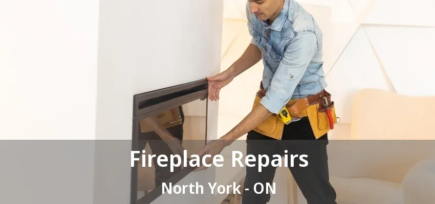 Fireplace Repairs North York - ON Fireplace Repairs North York - ON