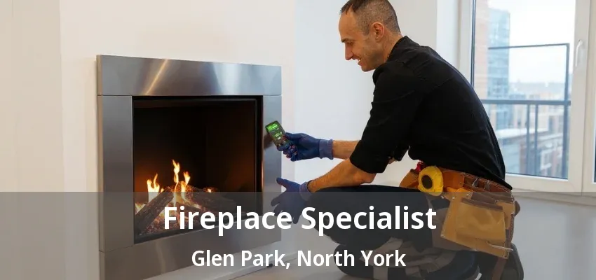 Fireplace Specialist Glen Park, North York - ON Fireplace Specialist Glen Park, North York - ON