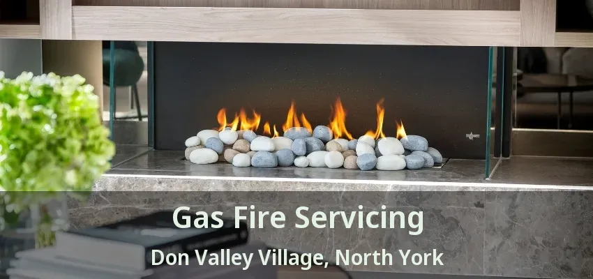 Gas Fire Servicing Don Valley Village, North York - ON Gas Fire Servicing Don Valley Village, North York - ON