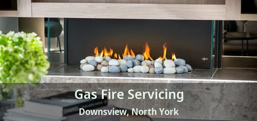Gas Fire Servicing Downsview, North York - ON Gas Fire Servicing Downsview, North York - ON