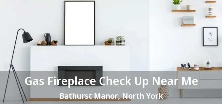 Gas Fireplace Check Up Near Me Bathurst Manor, North York - ON Gas Fireplace Check Up Near Me Bathurst Manor, North York - ON