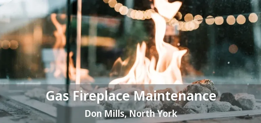 Gas Fireplace Maintenance Don Mills, North York - ON Gas Fireplace Maintenance Don Mills, North York - ON