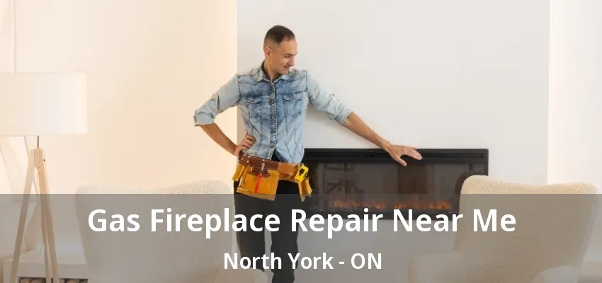 Gas Fireplace Repair Near Me North York - ON Gas Fireplace Repair Near Me North York - ON