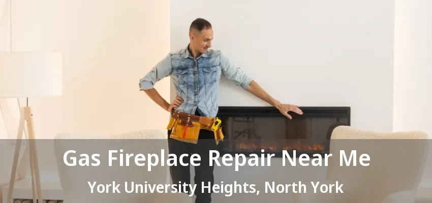 Gas Fireplace Repair Near Me York University Heights, North York - ON