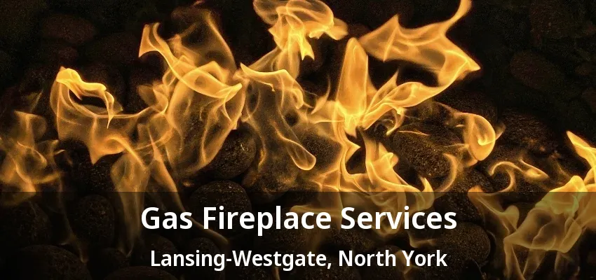Gas Fireplace Services Lansing-Westgate, North York - ON Gas Fireplace Services Lansing-Westgate, North York - ON