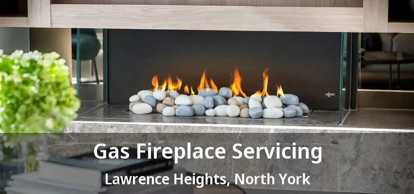 Gas Fireplace Servicing Lawrence Heights, North York - ON