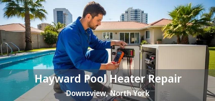 Hayward Pool Heater Repair Downsview, North York - ON