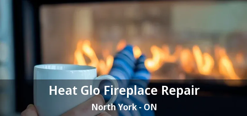 Heat Glo Fireplace Repair North York - ON