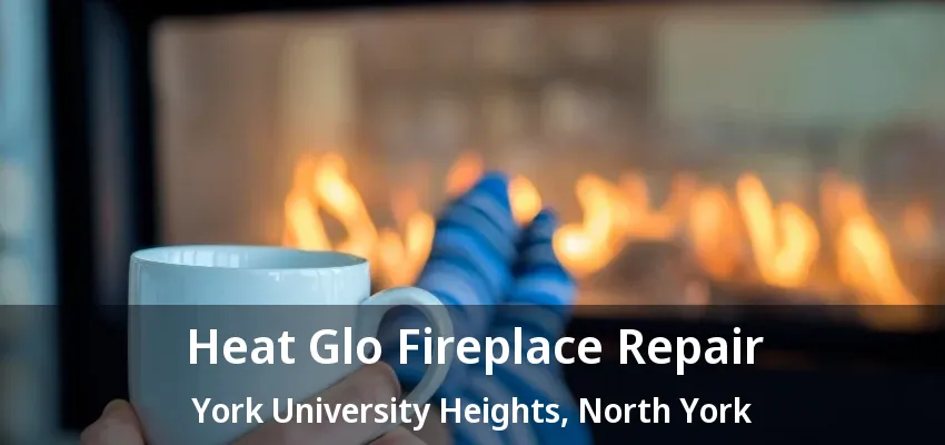 Heat Glo Fireplace Repair York University Heights, North York - ON