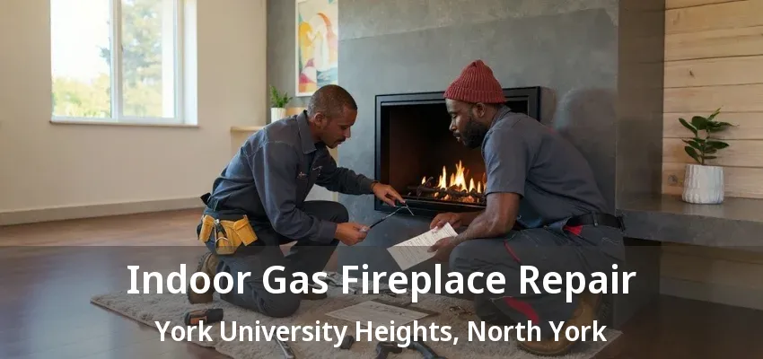Indoor Gas Fireplace Repair York University Heights, North York - ON