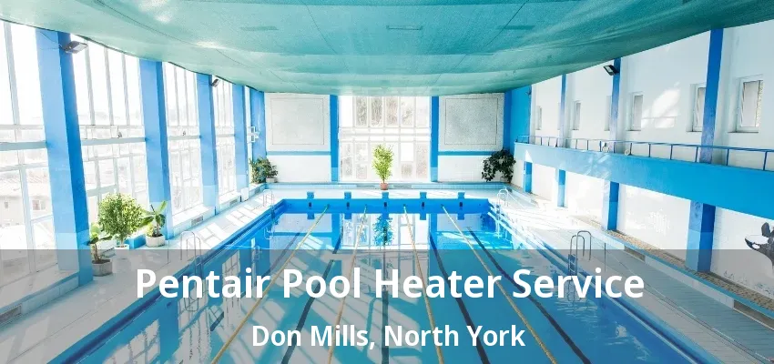 Pentair Pool Heater Service Don Mills, North York - ON