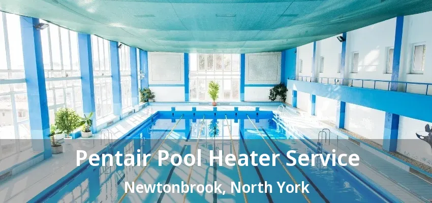 Pentair Pool Heater Service Newtonbrook, North York - ON Pentair Pool Heater Service Newtonbrook, North York - ON