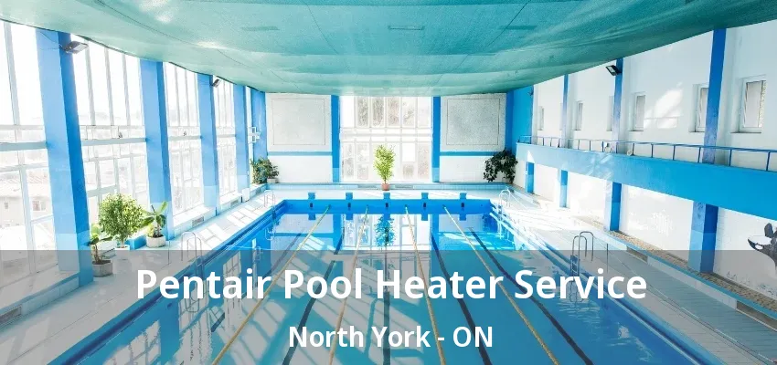 Pentair Pool Heater Service North York - ON