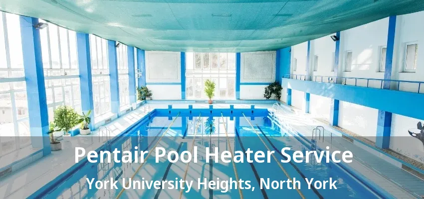 Pentair Pool Heater Service York University Heights, North York - ON