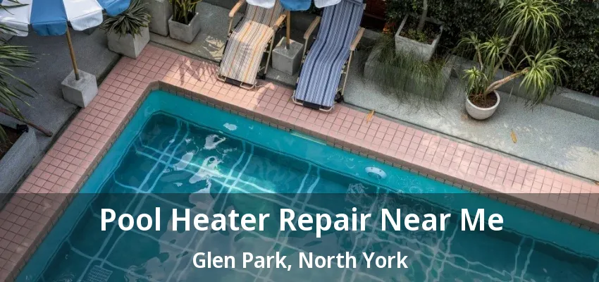 Pool Heater Repair Near Me Glen Park, North York - ON Pool Heater Repair Near Me Glen Park, North York - ON