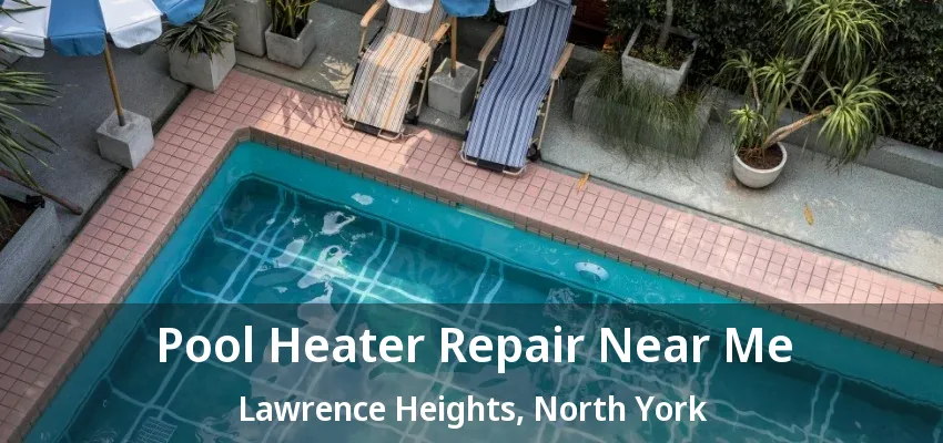 Pool Heater Repair Near Me Lawrence Heights, North York - ON