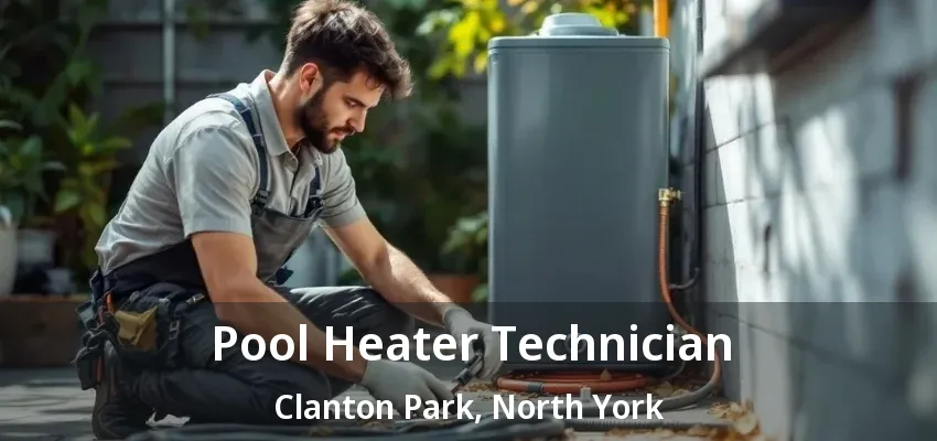 Pool Heater Technician Clanton Park, North York - ON Pool Heater Technician Clanton Park, North York - ON
