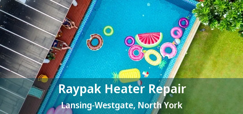 Raypak Heater Repair Lansing-Westgate, North York - ON