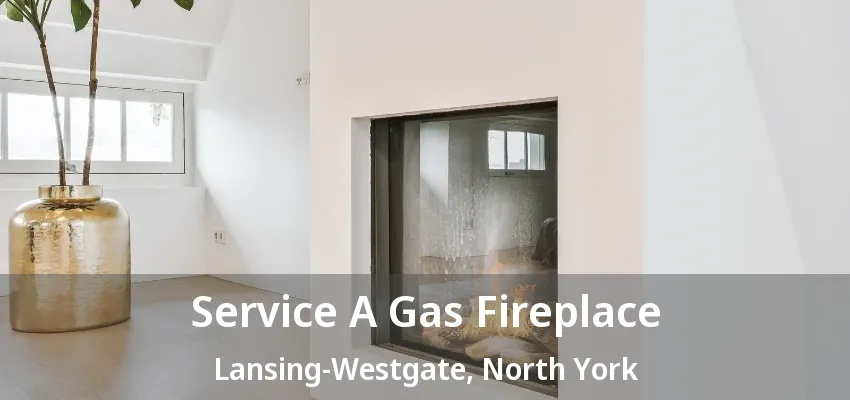 Service A Gas Fireplace Lansing-Westgate, North York - ON Service A Gas Fireplace Lansing-Westgate, North York - ON