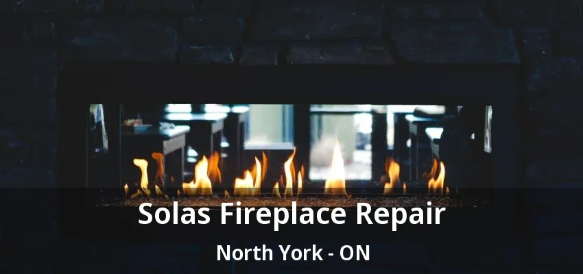 Solas Fireplace Repair North York - ON Solas Fireplace Repair North York - ON