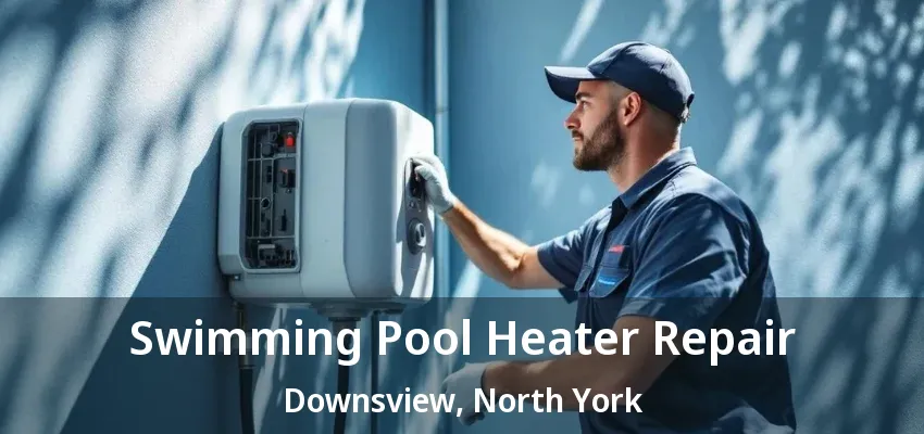 Swimming Pool Heater Repair Downsview, North York - ON