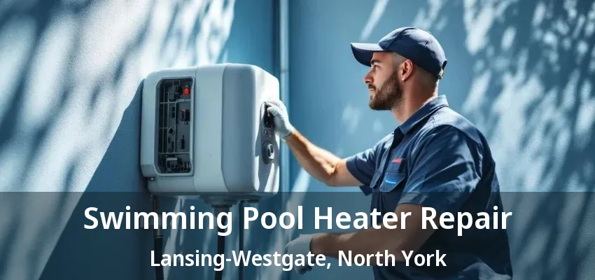 Swimming Pool Heater Repair Lansing-Westgate, North York - ON