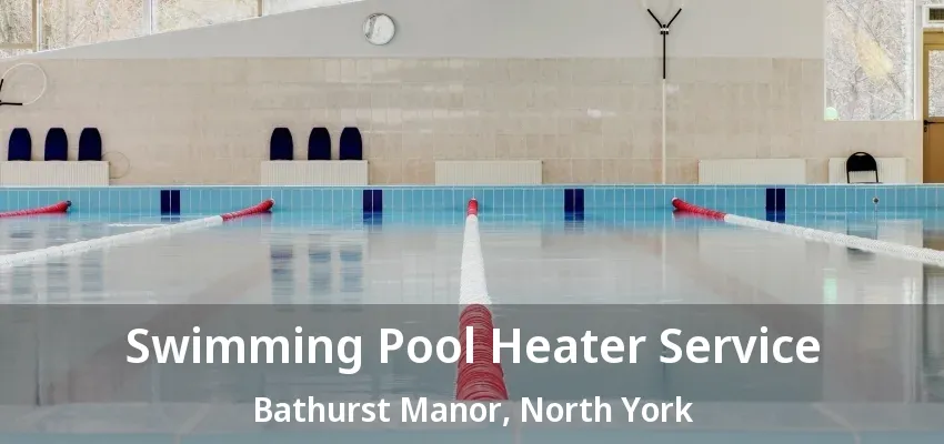 Swimming Pool Heater Service Bathurst Manor, North York - ON Swimming Pool Heater Service Bathurst Manor, North York - ON