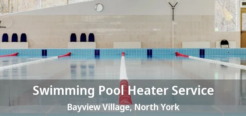 Swimming Pool Heater Service Bayview Village, North York - ON