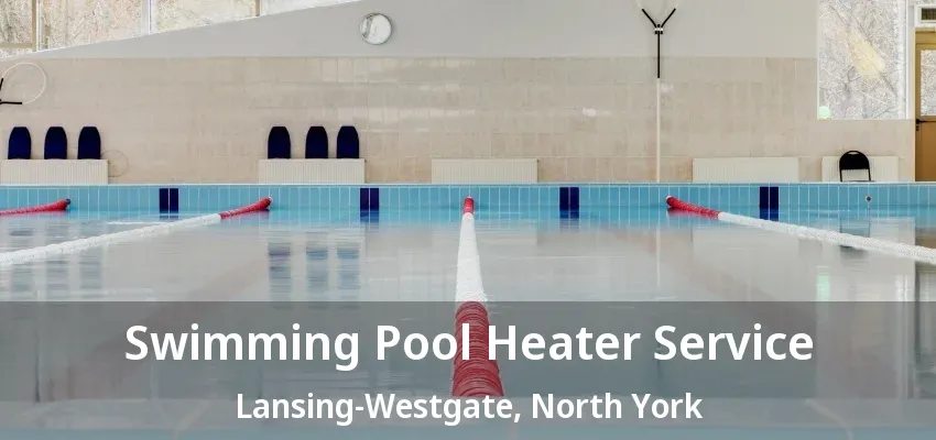 Swimming Pool Heater Service Lansing-Westgate, North York - ON
