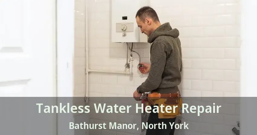 Tankless Water Heater Repair Bathurst Manor, North York - ON Tankless Water Heater Repair Bathurst Manor, North York - ON
