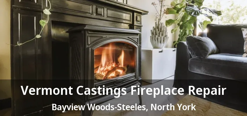 Vermont Castings Fireplace Repair Bayview Woods-Steeles, North York - ON Vermont Castings Fireplace Repair Bayview Woods-Steeles, North York - ON