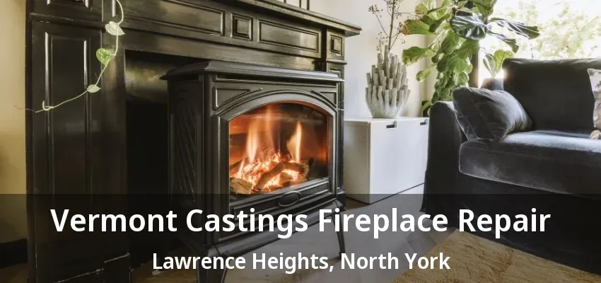 Vermont Castings Fireplace Repair Lawrence Heights, North York - ON Vermont Castings Fireplace Repair Lawrence Heights, North York - ON