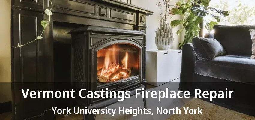 Vermont Castings Fireplace Repair York University Heights, North York - ON Vermont Castings Fireplace Repair York University Heights, North York - ON